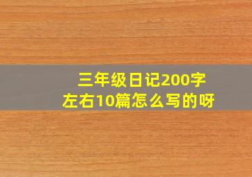 三年级日记200字左右10篇怎么写的呀