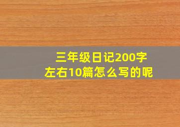 三年级日记200字左右10篇怎么写的呢