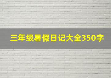 三年级暑假日记大全350字