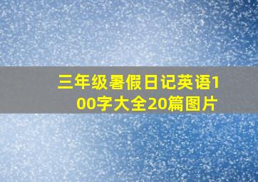 三年级暑假日记英语100字大全20篇图片