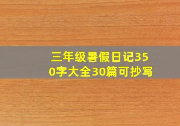 三年级暑假日记350字大全30篇可抄写