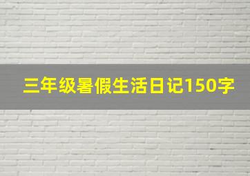 三年级暑假生活日记150字