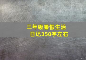 三年级暑假生活日记350字左右