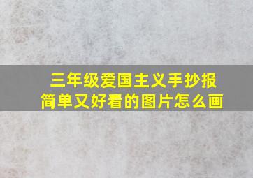 三年级爱国主义手抄报简单又好看的图片怎么画