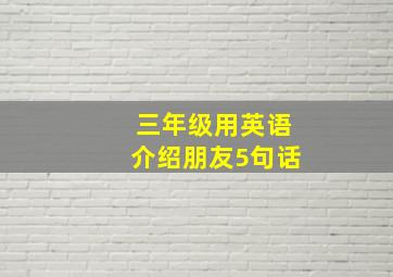 三年级用英语介绍朋友5句话