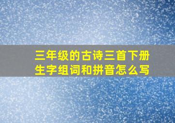 三年级的古诗三首下册生字组词和拼音怎么写