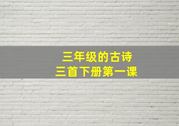 三年级的古诗三首下册第一课