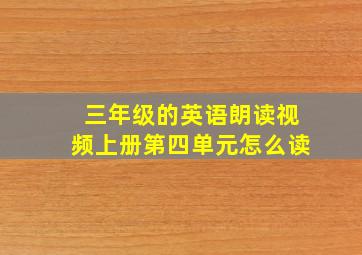 三年级的英语朗读视频上册第四单元怎么读