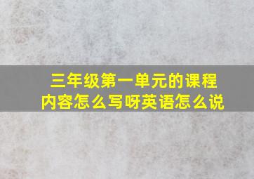 三年级第一单元的课程内容怎么写呀英语怎么说