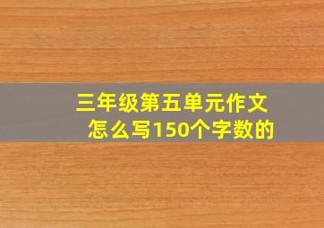 三年级第五单元作文怎么写150个字数的