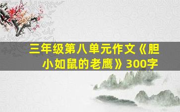 三年级第八单元作文《胆小如鼠的老鹰》300字