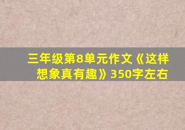 三年级第8单元作文《这样想象真有趣》350字左右