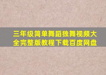 三年级简单舞蹈独舞视频大全完整版教程下载百度网盘