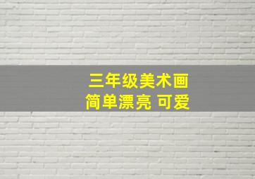 三年级美术画简单漂亮 可爱