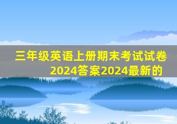 三年级英语上册期末考试试卷2024答案2024最新的