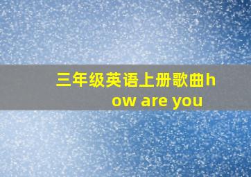 三年级英语上册歌曲how are you