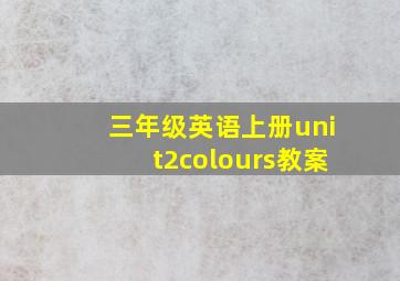 三年级英语上册unit2colours教案