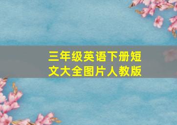 三年级英语下册短文大全图片人教版