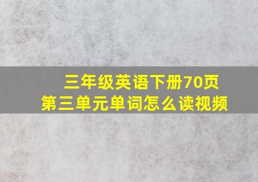 三年级英语下册70页第三单元单词怎么读视频