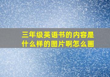 三年级英语书的内容是什么样的图片啊怎么画