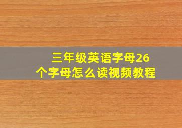 三年级英语字母26个字母怎么读视频教程