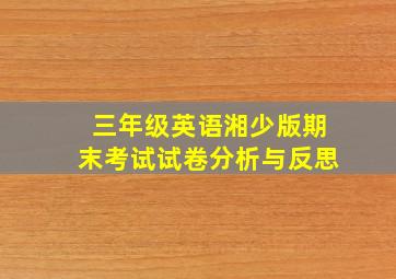 三年级英语湘少版期末考试试卷分析与反思