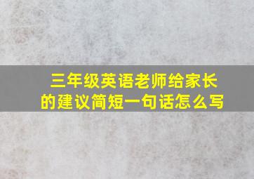 三年级英语老师给家长的建议简短一句话怎么写