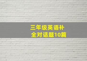 三年级英语补全对话题10篇