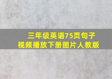 三年级英语75页句子视频播放下册图片人教版