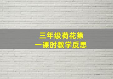 三年级荷花第一课时教学反思