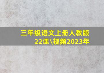 三年级语文上册人教版22课\视频2023年