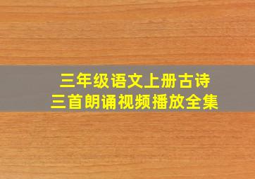 三年级语文上册古诗三首朗诵视频播放全集