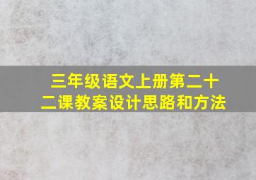 三年级语文上册第二十二课教案设计思路和方法