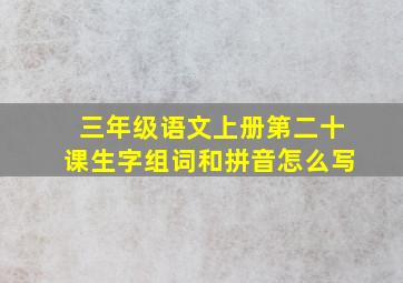 三年级语文上册第二十课生字组词和拼音怎么写