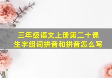 三年级语文上册第二十课生字组词拼音和拼音怎么写