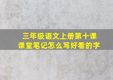 三年级语文上册第十课课堂笔记怎么写好看的字