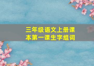 三年级语文上册课本第一课生字组词