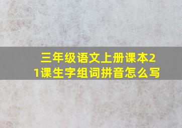 三年级语文上册课本21课生字组词拼音怎么写