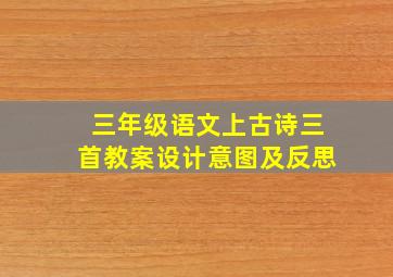 三年级语文上古诗三首教案设计意图及反思