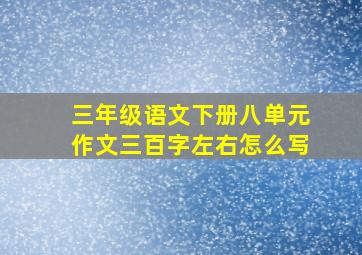 三年级语文下册八单元作文三百字左右怎么写