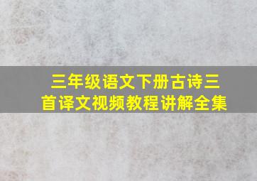 三年级语文下册古诗三首译文视频教程讲解全集