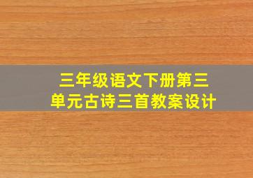 三年级语文下册第三单元古诗三首教案设计