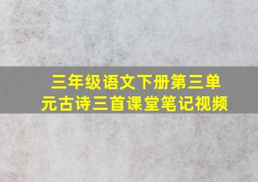 三年级语文下册第三单元古诗三首课堂笔记视频