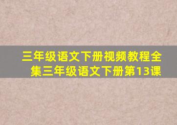 三年级语文下册视频教程全集三年级语文下册第13课