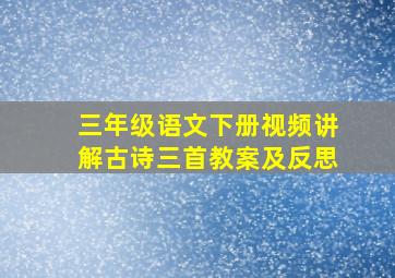 三年级语文下册视频讲解古诗三首教案及反思