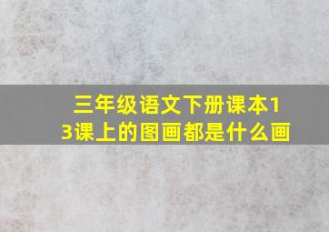 三年级语文下册课本13课上的图画都是什么画