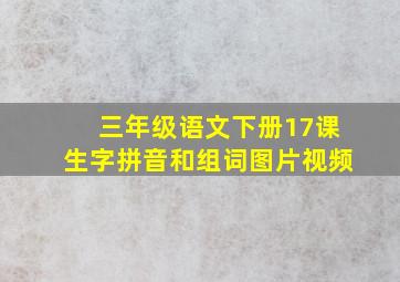 三年级语文下册17课生字拼音和组词图片视频