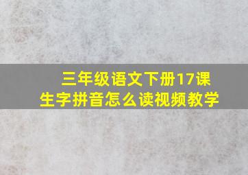 三年级语文下册17课生字拼音怎么读视频教学