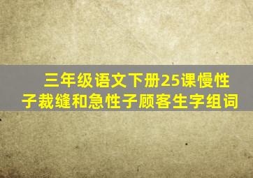 三年级语文下册25课慢性子裁缝和急性子顾客生字组词