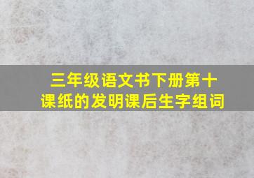 三年级语文书下册第十课纸的发明课后生字组词